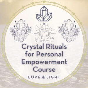 Crystal Rituals for Personal Empowerment Course