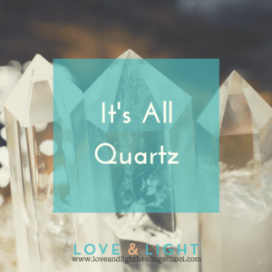 It's All Quartz - Love & Light School of Crystal Therapy